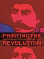 ¡Printing the Revolution! The Rise and Impact of Chicano Graphics, 1965 to Now 0691210802 Book Cover