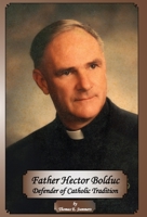 Father Hector Bolduc-Defender of the Catholic Tradition 1088247695 Book Cover