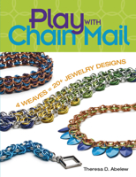 Play With Chain Mail: 4 Weaves = 20+ Jewelry Designs 1627001727 Book Cover