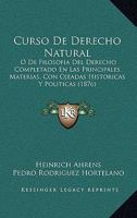 Curso De Derecho Natural: O De Filosofia Del Derecho Completado En Las Principales Materias, Con Ojeadas Historicas Y Politicas (1876) 1160351546 Book Cover