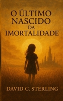 O Último Nascido da Imortalidade: Num futuro onde a imortalidade é obrigatória, um homem arrisca tudo por uma criança que não deveria existir. (Portuguese Edition) B0GQ5YW65Z Book Cover