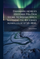 Danmark-norges Historie Fra Den Store Nordiske Krigs Slutning Til Rigernes Adskillelse. (1720-1814)... 1295094444 Book Cover