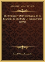 The University Of Pennsylvania In Its Relations To The State Of Pennsylvania (1891) 1279537450 Book Cover