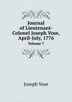 Journal of Lieutenant-Colonel Joseph Vose, April-July, 1776 Volume 7 5518745516 Book Cover