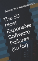 The 50 Most Expensive Software Failures (so far) B0H7B4W6G5 Book Cover