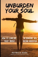 Unburden Your Soul: How to Confide in Someone You Trust About Being Molested B087L6WQZ5 Book Cover