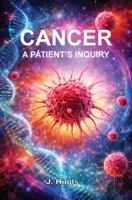 Cancer: A Patient's Inquiry B0H6KVS8NK Book Cover