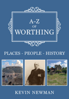 A-Z of Worthing: Places-People-History 1398104442 Book Cover