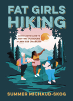 Fat Girls Hiking: An Inclusive Guide to Getting Outdoors at Any Size or Ability 1643260391 Book Cover