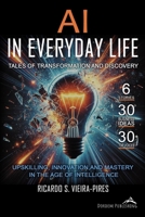 AI in Everyday Life - Tales of Transformation and Discovery: Upskilling, Innovation, and Mastery in the Age of Intelligence B0DT8ZGSJB Book Cover