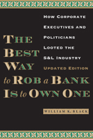 The Best Way to Rob a Bank Is to Own One: How Corporate Executives and Politicians Looted the S&L Industry 0292754183 Book Cover