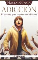 HASTA NUNCA, ADICCIÓN: El proceso para superar una adicción B0G3L282YQ Book Cover