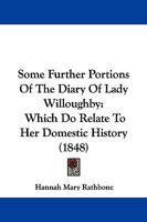 Some Further Portions Of The Diary Of Lady Willoughby: Which Do Relate To Her Domestic History 1165600048 Book Cover