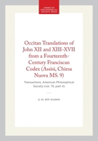 Occitan Translations of John XII and Xiii-XVII from a Fourteenth-Century Franciscan Codex (Transactions of the American Philosophical Society) (Transactions of the American Philosophical Society) 0871697548 Book Cover