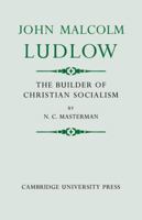 John Malcolm Ludlow: The Builder of Christian Socialism 0521076951 Book Cover