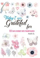 Today I am grateful for: 100 days journey into thankfulness.: a self-exploration journal will help you create the habit of acknowledging all the good things in your life, big and small. 1096859688 Book Cover