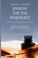 SPANISH FOR THE WORKPLACE: WRITING MODERN EMAILS AND LETTERS – MADE EASY: BILINGUAL EDITION: ENGLISH | SPANISH B093K86H78 Book Cover