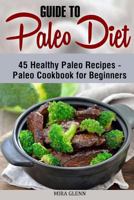 Guide to Paleo Diet: 45 Healthy Paleo Recipes - Paleo Cookbook for Beginners 154278574X Book Cover