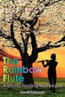 The Rainbow Flute: A sound healing technique 1468176315 Book Cover