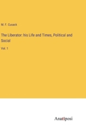 The Liberator: his Life and Times, Political and Social: Vol. 1 3382139790 Book Cover