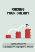 Raising Your Salary: Tips And Tricks On A Successful Campaign For A Raise: Career Guide B09CGCW91M Book Cover