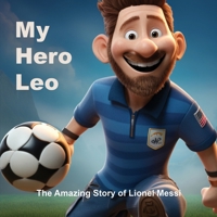 My Hero Leo: Lionel Messi Children's Book - Inspirational Story B0CNCXKBNL Book Cover