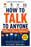 How To Talk To Anyone Without Being Awkward: A Modern Guide for Introverts to Master Small Talk, Build Confidence, Read Social Cues, and Create Genuine Connections in Work and Life B0H4DCB1QR Book Cover