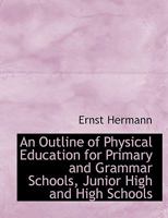 An Outline of Physical Education for Primary and Grammar Schools, Junior High and High Schools 0469218657 Book Cover