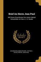 Brief An Herrn Jean Paul: Mit Einem Einschlusse Von Anton Gabriel Schulzhfer An Herrn J. G. Herder 0274784459 Book Cover