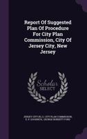 Report of Suggested Plan of Procedure for City Plan Commission, City of Jersey City, New Jersey 117638080X Book Cover