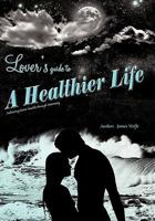 Lover's Guide to a Healthier Life 1450254802 Book Cover