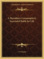 A Hereditary Consumptive's Successful Battle for Life 0766156338 Book Cover