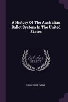 A History Of The Australian Ballot System In The United States B0BN4DR16R Book Cover