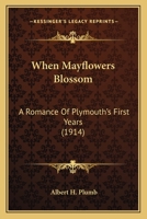 When Mayflowers Blossom: A Romance of Plymouth's First Years 101667726X Book Cover