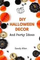 DIY Halloween Decor: And Party Ideas B0BHKV22RB Book Cover