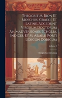 Theocritus, Bion et Moschus, graece et latine, accedunt virorum doctorum animadversiones, scholia, indices, et M. Aemilii Porti lexicon doricum; Volume 2 (Ancient Greek Edition) 1019931469 Book Cover