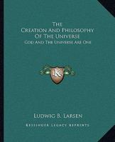 The Creation And Philosophy Of The Universe: God And The Universe Are One 1425324126 Book Cover