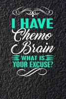 I Have Chemo Brain What Is Your Excuse?: 120 Page Blank Lined Notebook Journal for Cancer Fighters 1074824059 Book Cover