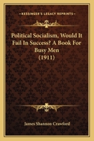 Political Socialism, Would It Fail In Success? A Book For Busy Men 1120678838 Book Cover