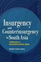 Insurgency and Counterinsurgency in South Asia: Through a Peacebuilding Lens 1601271913 Book Cover