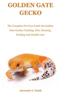 Golden Gate Gecko: The Complete Pet Care Guide On Golden Gate Geckos Training, Diet, Housing, Feeding And Health Care B08TZ9LWVD Book Cover