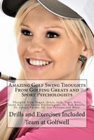 Amazing Golf Swing Thoughts from Golfing Greats and Sport Psychologists: Thoughts from Hogan, Arnie, Jack, Tiger, Rory, Jason Day, and Sports Psychologists, Dr. Bob Rotella, Dr. Joseph Parent, Dr. Gio 1541397282 Book Cover