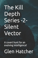 The Kill Depth Series -2- Silent Vector: A covert hunt for an evolving intelligence! (The Killer Deep Series) B0H3HM3YRW Book Cover