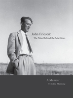 John Friesen: The Man Behind the Machines: A Memoir 146029274X Book Cover