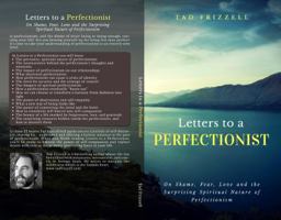 Letters to a Perfectionist: On Shame, Fear, Love, and the Surprising Spiritual Nature of Perfectionism 0692961194 Book Cover