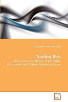 Trading Risk: The Contractual Nature of Derivative Instruments and Certain Regulatory Issues 3639252314 Book Cover