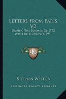 Letters From Paris V2: During The Summer Of 1792, With Reflections 1437114490 Book Cover