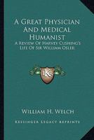 A Great Physician And Medical Humanist: A Review Of Harvey Cushing's Life Of Sir William Osler 1163165190 Book Cover