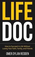 Life Doc: How to Succeed in Life Without Losing Your Faith, Family, and Friends 1978270291 Book Cover