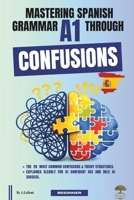 Mastering Spanish Grammar A1 Through Confusions: The 20 Most Common Confusions & Tricky Structures Explained Clearly For Confident A1 Use and DELE A1 Success B0H578NYL5 Book Cover